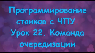 Программирование станков с ЧПУ. Урок 22. Команда очередизации.