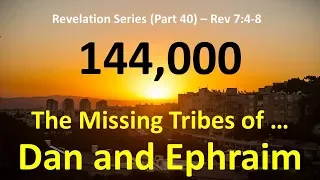 144,000: Why are the Tribes of Dan and Ephraim Missing?  What is the meaning of the 144,000 Sealed