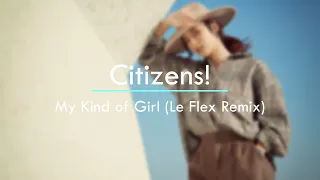 Citizens! - My Kind of Girl (Le Flex Remix)