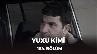 Yuxu Kimi 154.Bölüm