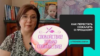 Как перестать сожалеть о прошлом. «Спокойствие! Только спокойствие!»