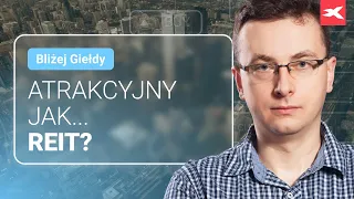 Atrakcyjny jak... REIT? | Bliżej Giełdy, Bartek Szyma