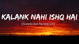 Kalank Nahi Ishq Hai (Slowed + Reverb) Song | Reverb Sounds