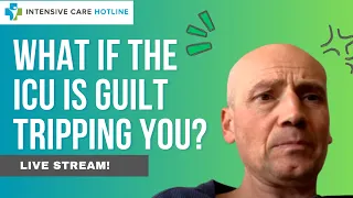 What if the ICU is Guilt Tripping You? Live Stream!