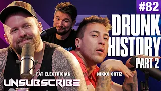 BONUS Drunk History Pt 2 ft. The Fat Electrician & Nikko Ortiz - Unsubscribe Podcast Ep 82