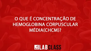 O que é concentração de hemoglobina corpuscular média(CHCM)?