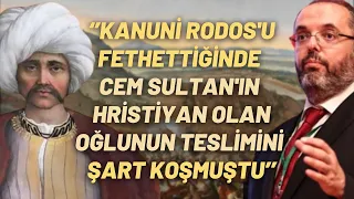 ‘’Kanuni Rodos'u Fethettiğinde Cem Sultan'ın Hristiyan Olan Oğlunun Teslimini Şart Koşmuştu’’