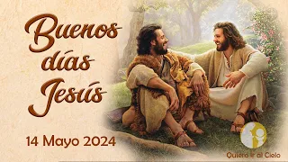 ORACIÓN de la MAÑANA Buenos días Jesús. Día de hoy 14 mayo 2024* Quiero ir al Cielo*