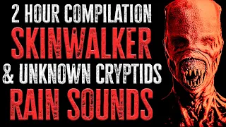 2 MORE Hours of Disturbing SKINWALKER & CRYPTID Scary Stories | RAIN SOUNDS | Horror Stories