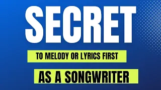 The Secret To Melody Or Lyrics First As A Songwriter