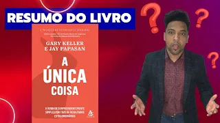 Resumo  do Livro A ÚNICA COISA | O Foco Traz Resultados Extraordinários em sua Vida | Gary Keller