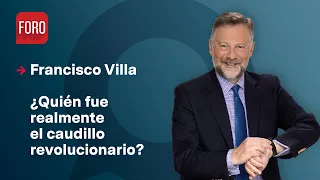 ¿Quién era realmente Francisco Villa? / Es la Hora de Opinar - 17 de Noviembre 2023