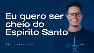 Eu quero ser cheio do Espirito Santo | Deive Leonardo