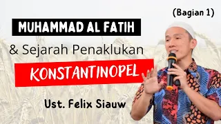 Muhammad Al Fatih dan Sejarah Penaklukan Konstantinopel (Bagian 1) - Ust. Felix Siauw