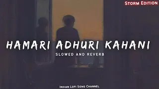 Hamari Adhuri Kahani - Slowed And Reverb | Arijit Singh | Emraan Hashmi Songs | Indian Lofi Song