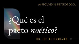 ¿Qué es el pacto noético? – Dr. Josías Grauman