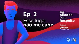 [Podcast] Aliados Pelo Respeito | T0302 - Esse lugar não me cabe