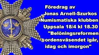 Föredrag i Uppsala av Jonas Arnell-Szurkos Belöningsreformen - ordensväsendet igår, idag och imorgon