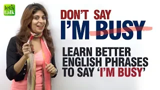 Don’t Say - I Am Busy - Learn Better Fluent English Phrases | Speak English Fluently & Confidently