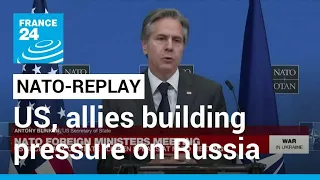 REPLAY - NATO meeting: Blinken says US, allies building pressure on Russia • FRANCE 24 English