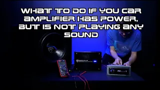 What to do if your Car Amplifier has Power, but is not playing any sound - Troubleshooting and tips