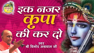 इक नज़र कृपा की कर दो || Ik Nazar Kripa Ki Kar Do || Vinod Agarwal Best Bhajan || Govind Ki Gali