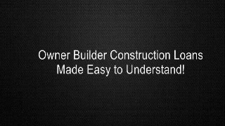 Owner Builder Construction Loans Made Easy to Understand!