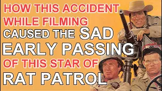 How this accident while filming caused the SAD EARLY PASSING of this RAT PATROL STAR!