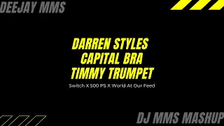 Darren Styles X Capital Bra X Timmy Trumpet - Switch X 500 PS X World At Our Feed (DJ MMS Mashup)
