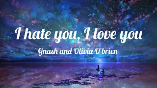 I Hate you, I Love you - Gnash ft Olivia O'brien (Lyrics)