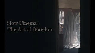 Slow Cinema: The Art of Boredom | A Video Essay