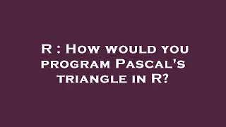 R : How would you program Pascal's triangle in R?