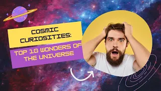 Cosmic Curiosities: Top 10 Wonders of the Universe