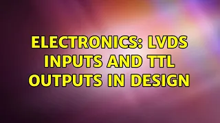 Electronics: LVDS inputs and TTL outputs in design