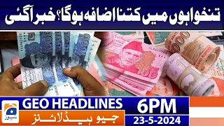 Geo Headlines 6 PM: 𝐈𝐧𝐜𝐫𝐞𝐚𝐬𝐞 𝐢𝐧 𝐒𝐚𝐥𝐚𝐫𝐢𝐞𝐬 𝐨𝐟 𝐆𝐨𝐯𝐭 𝐄𝐦𝐩𝐥𝐨𝐲𝐞𝐞𝐬?? | 23 May 2024