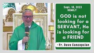 GOD IS NOT LOOKING FOR SERVANTS, HE IS LOOKING FOR A FRIEND - Homily by Fr. Dave Concepcion