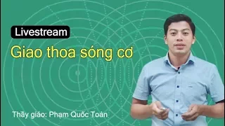 Giao thoa sóng cơ - Vật Lý 12 - Thầy  Phạm Quốc Toản