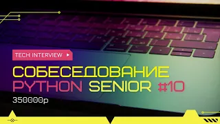 Собеседование на позицию Senior Python Developer 350т.р. #10