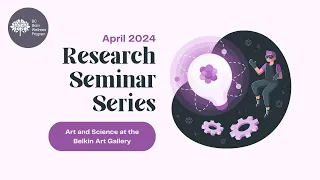 Research Seminar Series April 2024: Art and Science at the Belkin Art Gallery