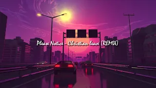 Please Notice - Christian Leave [REMIX]