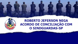 Roberto Jefferson nega acordo de conciliação com o SindGuardas-SP