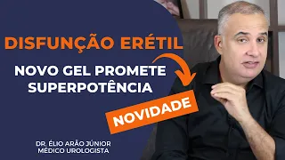 NOVO GEL PARA DISFUNÇÃO ERÉTIL - O que ele promete? | Dr. Élio Arão Júnior