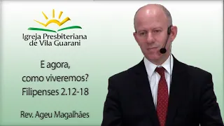 E agora, como viveremos? - Filipenses 2.12-18 | Rev. Ageu Magalhães