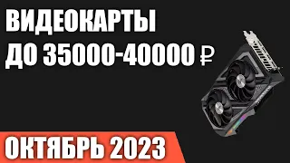 ТОП—5. Лучшие видеокарты до 35000-40000 ₽. Октябрь 2023 года. Рейтинг!