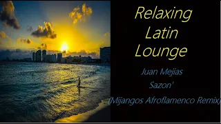 Latin Lounge [Juan Mejia - Sazon' (Mijangos Afroflamenco Remix)] | ♫ RE ♫