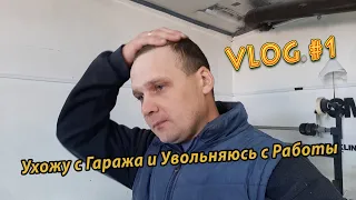 VLOG #1. Ухожу с Гаража и Увольняюсь с Работы.Что Дальше???