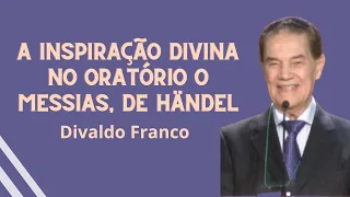 Inspiração Divina no oratório O Messias, de Händel - Divaldo Franco
