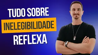 Tudo sobre Inelegibilidade Reflexa | Não Erre Mais em Provas