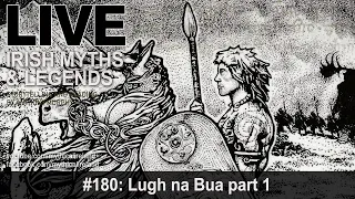 Live Irish Myths episode #180: Lugh na Bua, part 1