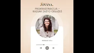 Prokrastinacija - Razumi zašto odlažeš obaveze | Jovana Jovanović podkast: Epizoda 0